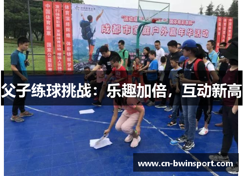 父子练球挑战：乐趣加倍，互动新高