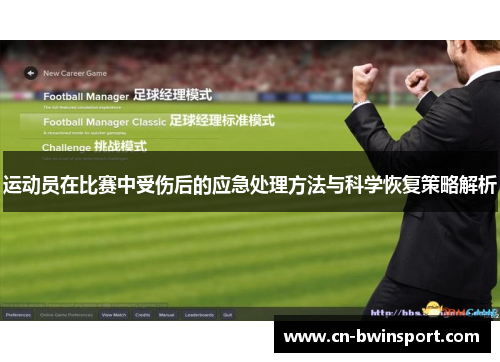 运动员在比赛中受伤后的应急处理方法与科学恢复策略解析