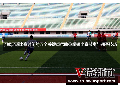 了解足球比赛时间的五个关键点帮助你掌握比赛节奏与观赛技巧